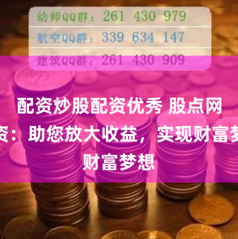 配资炒股配资优秀 股点网配资:助您放大收益,实现财富梦想
