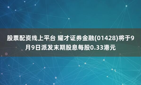 股票配资线上平台 耀才证券金融(01428)将于9月9日派发末期股息每股0.33港元